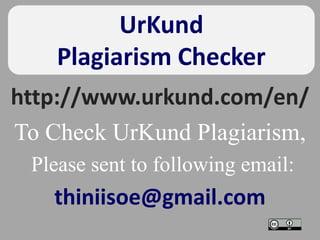 UrKund
Plagiarism Checker
http://www.urkund.com/en/
To Check UrKund Plagiarism,
Please sent to following email:
thiniisoe@gmail.com
 