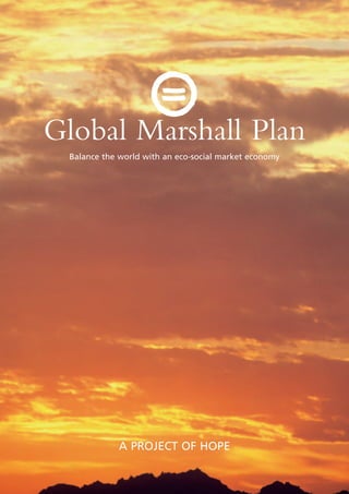 Global Marshall Plan
 Balance the world with an eco-social market economy




             A project of hope
 