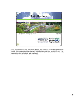 Rain garden allows runoff to re‐enter the soil, and is a place where drought‐tolerant 
plants are used to provide an aesthetically pleasing landscape.  Work with your FYN 
program to help determine how to do this.




                                                                                         31
 
