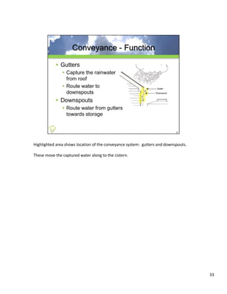 Highlighted area shows location of the conveyance system:  gutters and downspouts.

These move the captured water along to the cistern.




                                                                                     33
 
