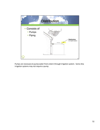 Pumps are necessary to pump water from cistern through irrigation system.  Some drip 
irrigation systems may not require a pump.




                                                                                        52
 