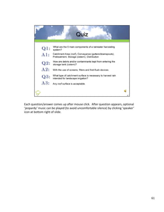 Each question/answer comes up after mouse click.  After question appears, optional 
‘jeopardy’ music can be played (to avoid uncomfortable silence) by clicking ‘speaker’ 
icon at bottom right of slide.




                                                                                         61
 