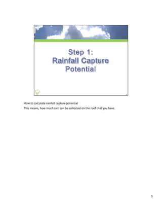 How to calculate rainfall capture potential
This means, how much rain can be collected on the roof that you have.




                                                                        5
 
