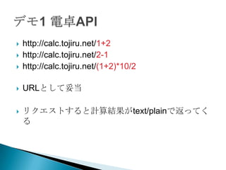?   http://calc.tojiru.net/1+2
?   http://calc.tojiru.net/2-1
?   http://calc.tojiru.net/(1+2)*10/2

?   URLȤ׵

?   ꥯȤӋYtext/plainǷä
    
 