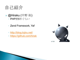 ?   @Hiraku (Ұ )
    ? PHPs5ꤰ餤

    ? Zend Framework, Yaf

    ? http://blog.tojiru.net/
    ? https://github.com/hirak
 