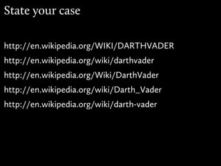 State your case

http://en.wikipedia.org/WIKI/DARTHVADER
http://en.wikipedia.org/wiki/darthvader
http://en.wikipedia.org/Wiki/DarthVader
http://en.wikipedia.org/wiki/Darth_Vader
http://en.wikipedia.org/wiki/darth-vader
 