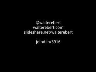 @walterebert
     walterebert.com
slideshare.net/walterebert

      joind.in/3916
 