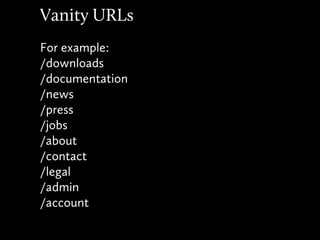 Vanity URLs
For example:
/downloads
/documentation
/news
/press
/jobs
/about
/contact
/legal
/admin
/account
 