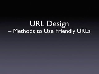 URL Design
– Methods to Use Friendly URLs