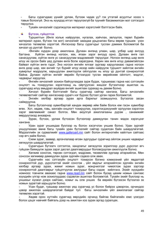 49 
- Багш сурагчдаас үүнийг урлаж, бүтээж чадах уу? гэх утгатай асуултыг хэзээ ч тавьж болохгүй. Энэ нь хүүхдэд итгэл төрүүлэхгүй ба түүнийг басамжилсан мэт сэтгэгдэл төрүүлнэ. 
- Тухайн хичээлийг сэдэлжүүлэх материал хэрэгслийг бэлтгэсэн байх. 
Бүтээх, гүйцэтгэх 
- Туршилтын (Өнгө хольж найруулах, нугалах, хайчлах, эвлүүлэх, төрөл бүрийн материал зурах, бүтээх гэх мэт) хичээлийг заахдаа урьдчилан багш өөрөө туршиж үзэн хичээлээ төлөвлөх хэрэгтэй. Ингэснээр багш сурагчдыг туслан дэмжих боломжтой ба хичээл үр дүнтэй болно. 
- -Өнгийн хүрдэн дээр ажиллана. Дулаан өнгөнд улаан, шар, улбар шар өнгүүд багтана. Хүйтэн өнгөнд ногоон, хөх, ягаан зэрэг өнгүүд орно. Дулаан өнгө гал санагдуулам, хүйтэн өнгө ус санагдуулам мэдрэмжийг төрүүлдэг. Ногоон өнгөнд шар өнгө илүү их орсон байх үед дулаан өнгө болж харагдана. Харин хөх өнгө илүү давамгайлсан байвал хүйтэн өнгө гэдэг. Энэ ногоон өнгийн ялгааг зургаар харуулахаас гадна ногоон өнгө дээр шар, хөх өнгийг тус бүрийг илүү ихээр хийн найруулж туршилт хийлгэж өнгийн хувирлыг мэдрүүлж, харьцуулан ажиглуулж ойлгуулах нь илүү үр дүнтэй сонирхолтой байна. Дулаан хүйтэн өнгийг өөрийн бүтээлдээ тусган өөрийнхөө ойлголт, мэдлэг, чадварыг харуулах. 
- Өнгийн хичээлийг зохион байгуулахдаа зурж будах, туршихаас гадна нас сэтгэхүйн онцлогт нь тохируулан хэрэглээнд нь ойртуулсан жишээг бүтээлчээр ашиглах нь сурагчдад илүү амьдрал ахуйдаа өнгийг ашиглаж сурахад нь дөхөм болно. 
- Хичээл бүрийн бэлтгэлийг багш сурагчид сайтар хангана. Багш хичээлийн төлөвлөлтийг сайтар хангаснаар сурагч нэг бүрээс бүтээл урган гарах боломжтой. 
- Энгийн хялбар аргаар зурах арга барилыг эзэмшүүлнэ. Бүтээлээ засан сайжруулна. 
- Багш бүтээлчээр хувилбартай хандах өөрөөр ийм байж болох юм гэсэн хувилбар өгөх. Хот, хөдөө, говь, хангайн онцлогт тохируулах, хэрэглэгдэхүүнийг орлуулан хэрэглэх зэрэг зөвлөмжийг санал болгох. Мөн аюулгүй ажиллагааны дүрэм , санамжийг мөрдүүлэхэд анхаарна. 
- Зурах, бүтээх, урлаж бүтээсэн бүтээлээр дамжуулан танин мэдэх хэрэгцээг хангана. 
- Уран зураг уншихдаа бүхлээр нь болон хэсэгчлэн уншиж болно. Уран зургийг уншуулахаас өмнө багш тухайн уран бүтээлийг сайтар судалсан байх шаардлагатай. Мэдээллийн эх сурвалжийг www.galleryart.mn сайт болон интернэтийн хайлтын сайтаас нэр өгч хайж болно. 
- Схем зураг, заавар, аргачлалаар өгсөн зургуудыг сурагчид ойлгож унших чадварыг хөгжүүлэх шаардлагатай. 
- Сурагчдын бүтээлч сэтгэлгээ, хандлагыг хөгжүүлэх зорилгоор дүрс дүрслэл өгч гүйцээн баяжуулж зурах зэрэг дасгал даалгавруудыг боловсруулан ажиллуулж болно. 
- Хөгжим сонсгож, төрсөн сэтгэгдэл, мэдрэмж, төсөөллөө зургаар илэрхийлэх. Мөн сонссон хөгжмөөр дамжуулан зурах зургийн сэдвээ олж авах. 
- Сурагчийн нас сэтгэхүйн онцлогт тохирсон богино хэмжээний үйл явдалтай сонирхолтой дүр, дүрслэлтэй эхийг сонсгож , үйл явдлыг илэрхийлсэн зургийн энгийн хялбар аргаар зурах, жижиг номын зураг, мэндчилгээг чимэглэж зурах зэргээр сонирхолтой даалгаврыг гүйцэтгүүлэх ажлуудыг багш сэдэж хийлгэнэ. Эхийг хүүхдийн номноос товчилж авахаас гадна www.read.mn сайт болон бусад цахим номын сангаас хүүхдийн үлгэр ном зохиолуудаас сэдэвлэн ашиглах боломжтой. Тухайн эхийг бүхлээр нь уншихыг хүсвэл дээрх сайтаас, номыг нь олж унших ба өөрийн бүтээсэн бүтээлээ эх номын зурагтай харьцуулж болно. 
- Усан будаг, гуашаар ажиллах үед сурагчид ус болон бийрээ цэвэрлэх, орчиндоо цэвэр ажиллах шаардлагатай байдаг тул багш хичээлийн үйл ажиллагааг сайтар төлөвлөх хэрэгтэй. 
- Хөдөө орон нутгийн сурагчид өөрсдийн орчинд байгаа байгалийн юмс үзэгдэл болох цэцэг навчийг байгаль дээр нь ажиглан хээ зурах аргад суралцах.  