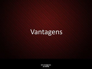 Vantagens
 