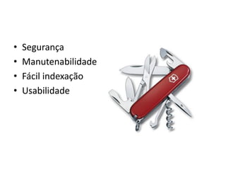 •   Segurança
•   Manutenabilidade
•   Fácil indexação
•   Usabilidade
 