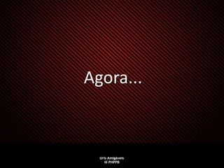 Agora...
 