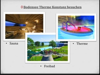 0 Bodensee Therme Konstanz besuchen
• Sauna
• Freibad
• Therme
 
