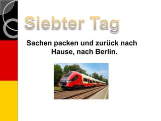 Sachen packen und zurück nach
Hause, nach Berlin.
 