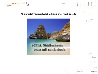 Ab sofort: Traumurlaub buchen auf seniorbook.de

 