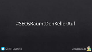 Marco_Lauerwald
#SEOsRäumtDenKellerAuf
 