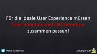 Marco_Lauerwald
Für die ideale User Experience müssen
User Intention und URL Intention
zusammen passen!
 