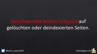 Marco_Lauerwald
Verschwendet keinen Linkjuice auf
gelöschten oder deindexierten Seiten.
 
