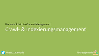 Marco_Lauerwald
Der erste Schritt im Content Management:
Crawl- & Indexierungsmanagement
 