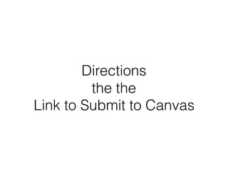 Directions
the the
Link to Submit to Canvas
 
