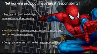 Vodafone Proprietary classified as C1 - Public
Networking protocols have great responsibility!
• Any flaws in protocol design
increase network processing
• Workarounds increase processing and transmission:
and hence latency and cost
• Design parameters must reflect current scenarios
 