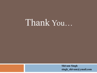 Thank You…
Shivam Singh
singh_shivam@ymail.com
 