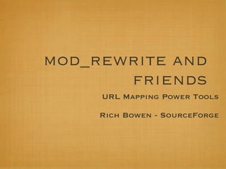 mod_rewrite and
       friends
     URL Mapping Power Tools

     Rich Bowen - SourceForge
 
