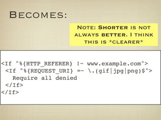 Becomes:
                     Note: Shorter is not
                    always better. I think
                      this is *clearer*


<If "%{HTTP_REFERER} !~ www.example.com">
 <If "%{REQUEST_URI} =~ .(gif|jpg|png)$">
   Require all denied
 </If>
</If>
 