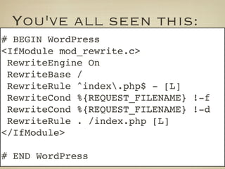 You've all seen this:
# BEGIN WordPress
<IfModule mod_rewrite.c>
 RewriteEngine On
 RewriteBase /
 RewriteRule ^index.php$...