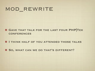 mod_rewrite

Gave that talk for the last four PHP|Tek
conferences

I think half of you attended those talks

So, what can we do that's different?
 