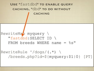 Use "fastdbd" to enable query
    caching, "dbd" to do without
               caching



RewriteMap myquery 
   "fastdbd:S...