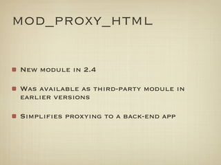 mod_proxy_html

New module in 2.4

Was available as third-party module in
earlier versions

Simplifies proxying to a back-end app
 