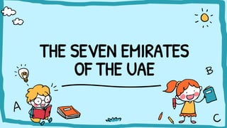 THE SEVEN EMIRATES
OF THE UAE
 