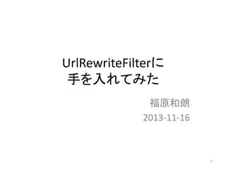 UrlRewriteFilterに
手を入れてみた
福原和朗
2013-11-16

1

 