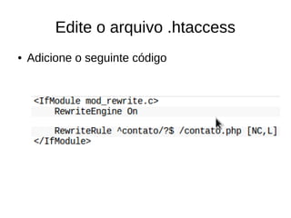 Edite o arquivo .htaccess
●

Adicione o seguinte código

 