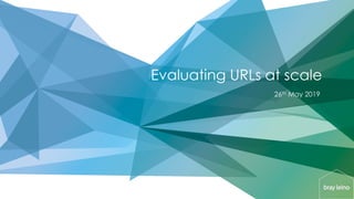 Evaluating URLs at scale
26th May 2019
 