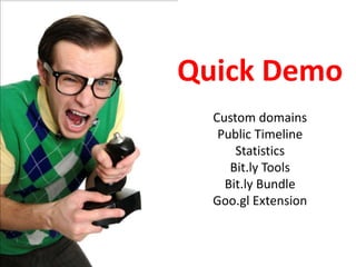 Quick Demo
  Custom domains
   Public Timeline
      Statistics
     Bit.ly Tools
    Bit.ly Bundle
  Goo.gl Extension
 