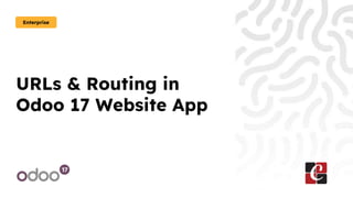 URLs & Routing in
Odoo 17 Website App
Enterprise
 