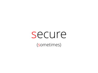 secure
(sometimes)
 