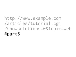 http://www.example.com
/articles/tutorial.cgi
?showsolutions=0&topic=web
#part5
 