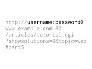 http://username:password@
www.example.com:80
/articles/tutorial.cgi
?showsolutions=0&topic=web
#part5
 