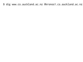 $ dig www.cs.auckland.ac.nz @kronos1.cs.auckland.ac.nz
 