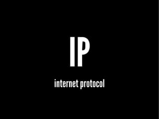 IP
internet protocol
 