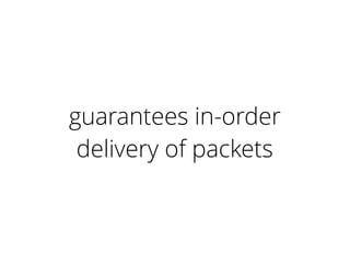 guarantees in-order
delivery of packets
 