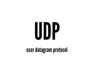 UDP
user datagram protocol
 
