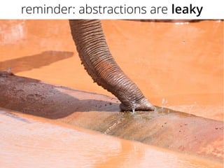 reminder: abstractions are leaky
 
