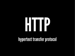 HTTP
hypertext transfer protocol
 