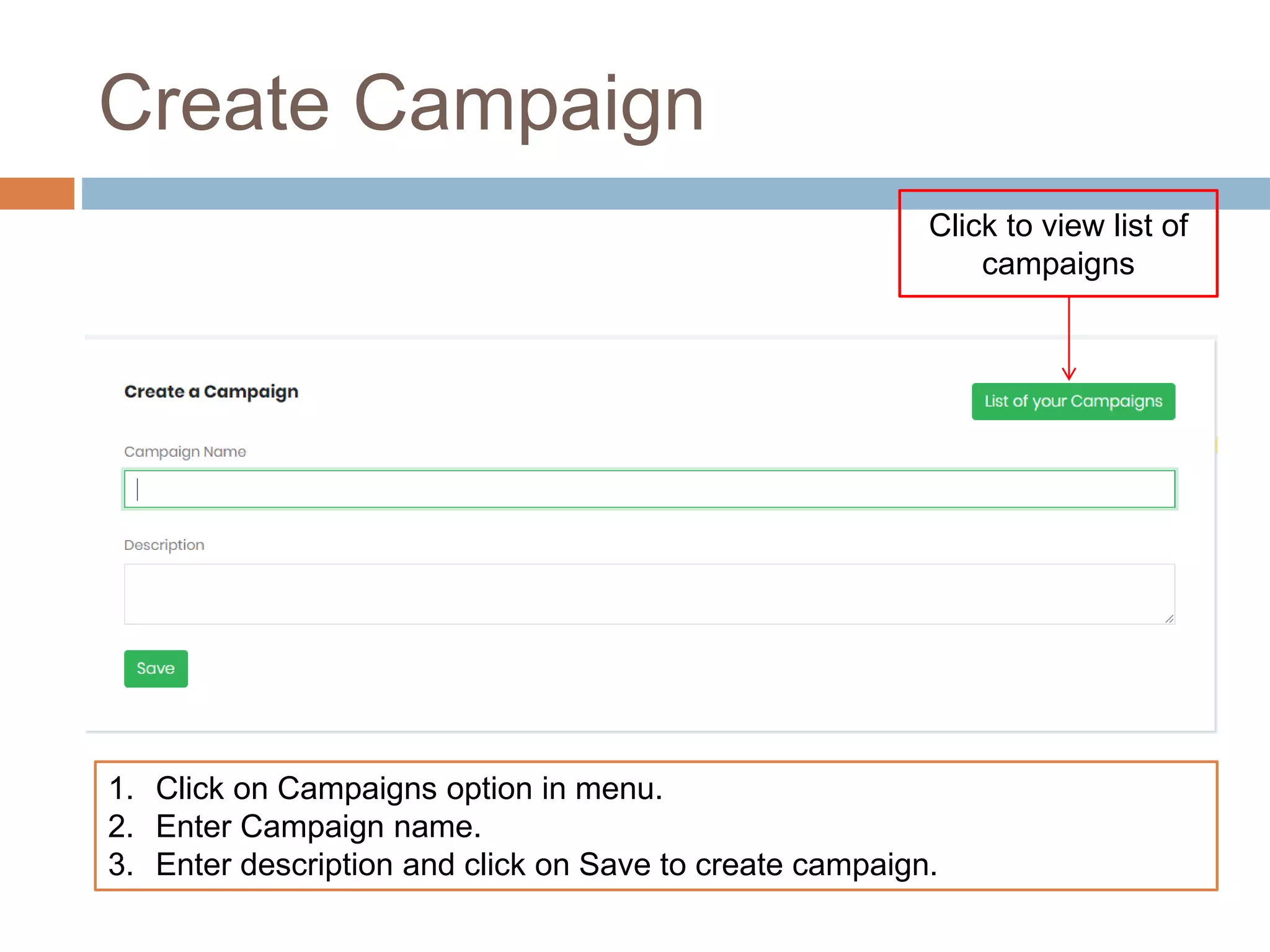 Create Campaign
1. Click on Campaigns option in menu.
2. Enter Campaign name.
3. Enter description and click on Save to create campaign.
Click to view list of
campaigns
 