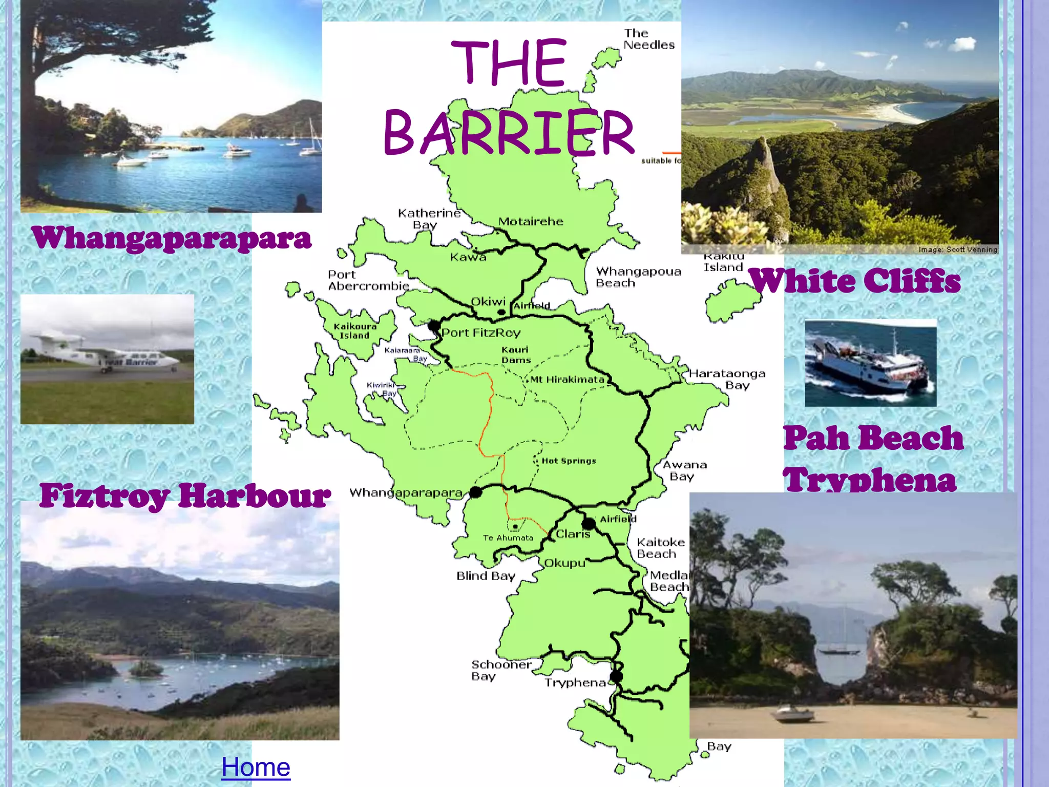 THE
                  BARRIER
Whangaparapara
                            White Cliffs



                             Pah Beach
Fiztroy Harbour              Tryphena




         Home
 